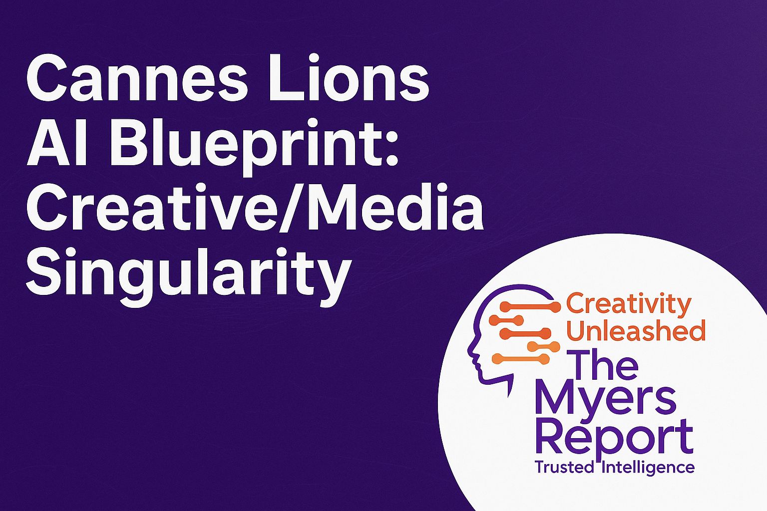 Cannes Lions AI Strategic Blueprint: Singularity of Creative and Media